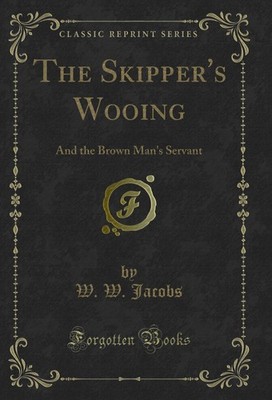 The Skipper's Wooing: And the Brown Man's Servant (Classic Reprint)
