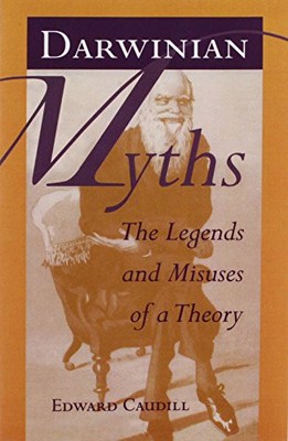 DARWINIAN MYTHS: THE LEGENDS AND MISUSES OF A THEORY By Edward Caudill BRAND NEW