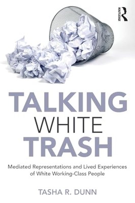 Tasha R. Dunn - Talking White Trash   Mediated Representations and Liv - X555z