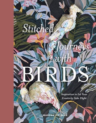 Stitched Journeys with Birds: Inspiration to Let Your Creativity Take Flight by 