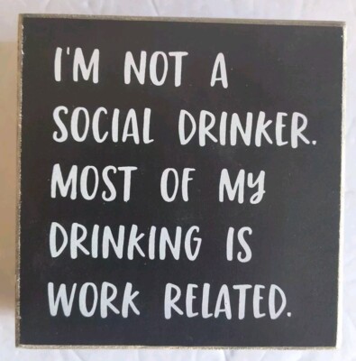 Humor Wall Sign I'm Not Social Drinker Most Of My Drinking Is Work Related 5x5''