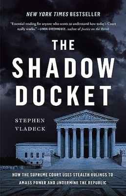 The Shadow Docket: How the Supreme ..., Vladeck, Stephe