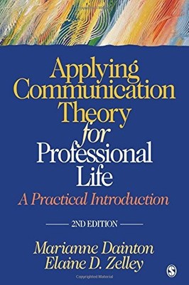 APPLYING COMMUNICATION THEORY FOR PROFESSIONAL LIFE: A By Marianne Dainton NEW