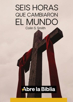 Seis horas que cambiaron el mundo (Abre la Biblia) (Spanish Edition)