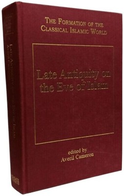 Late Antiquity on the Eve of Islam (The Formation of the Classical Islamic