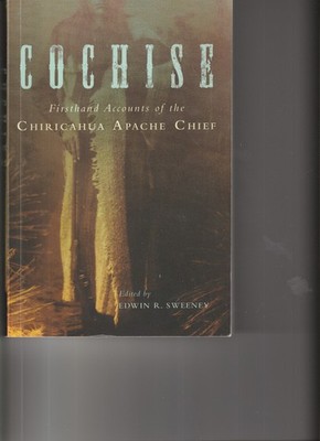 COCHISE    Firsthand Accounts of the Chiricahua Apache Chief      2014    +