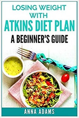 Losing Weight with Atkins Diet Plan : A Beginner's Guide Paperbac
