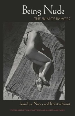 Being Nude: the Skin of Images -  NEW Jean-Luc Nancy, 2014