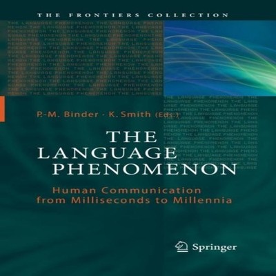 The Language Phenomenon Human Communication from Milliseconds to
