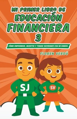 Mi primer libro de educación financiera 3: Cómo emprender, invertir y tomar... 