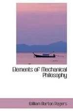 Elements Of Mechanical Philosophy by Rogers, William Barton, Like New Used, F...