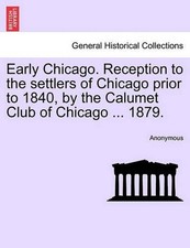 Early Chicago. Reception to the Settlers of Chicago Prior to 1840, by the Calume