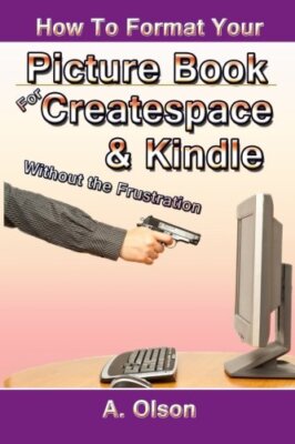 How to Format Your Picture Book for Createspace & Kindle Without the Frustrat-,