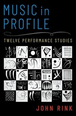 Music in Profile: Twelve Performance Studies by Professor Rink, John: New