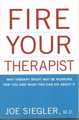 Fire Your Therapist: Why Therapy Might Not Be Working for You and What You Can D