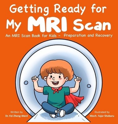 Getting Ready for My MRI Scan: An MRI Scan Book for Kids - Preparation and Recov