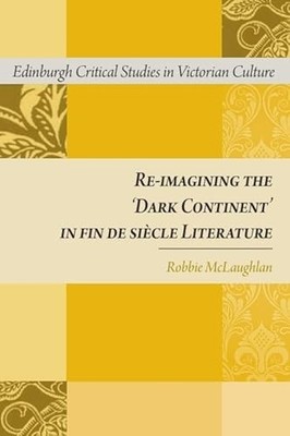 Re-imagining the 'Dark Continent' in fin de siècle Literature by Robbie McLaugh
