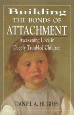 Building the Bonds of Attachment : Awakening Love in Deeply Troubled Children...