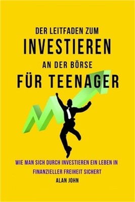Der Moderne Leitfaden f�r Aktienmarktinvestitionen f�r Jugendliche: Wie Ein Lebe