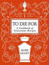To Die for: A Cookbook of Gravestone Recipes ...