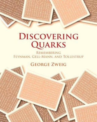 Discovering Quarks: Remembering Feynman, Gell-Mann, and Tollestrup by George Zwe