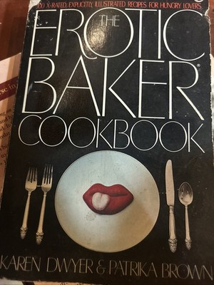 The Erotic Baker, Explicitly Illustrated Recipes For Hungry Lovers Cookbook 1983