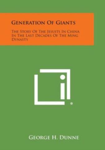 Generation Of Giants: The Story Of The Jesuits In China In The Last Decades  Of The Ming Dynasty