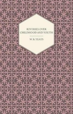 William Butler Yeats Reveries Over Childhood And Youth (Taschenbuch)