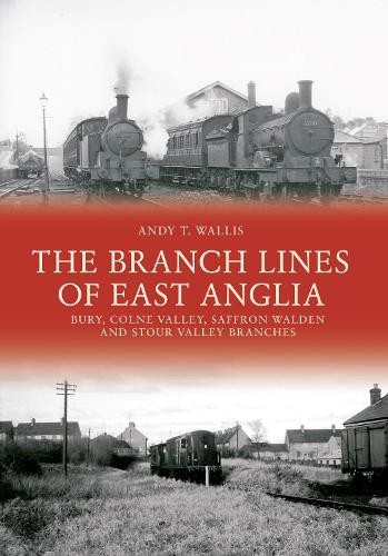 The Branch Lines of East Anglia: Bury, Colne Valley, Saffron ... - 9781445648279