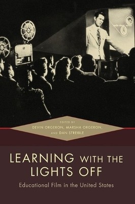 Learning with the Lights Off: Educational Film in the United States by Devin Org