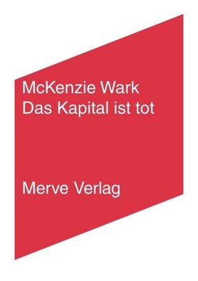 Mckenzie Wark / Das Kapital ist tot. Kommt jetzt etwas Schlimm ...9783962730437