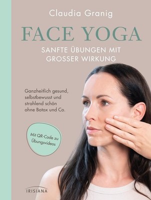 Face Yoga - Sanfte Übungen mit großer Wirkung Claudia Granig