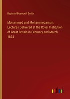 Reginald Bosworth Smith | Mohammed And Mohammedanism. Lectures Delivered At...