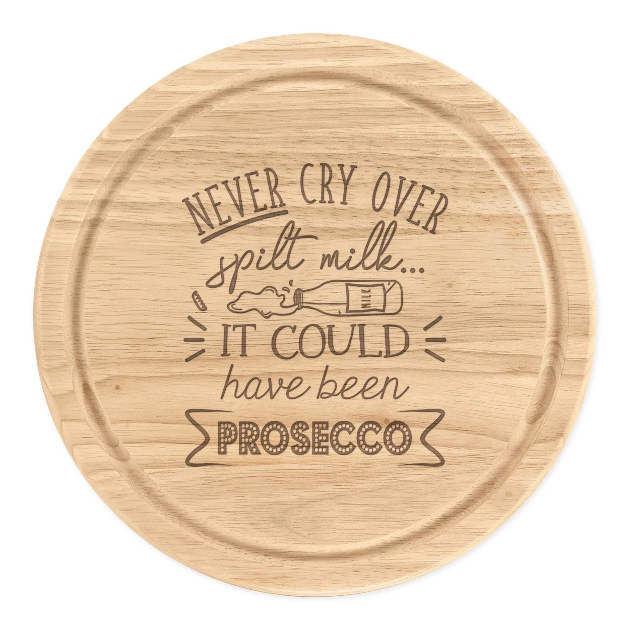 Never Cry Over Spilt Milk Could Have Been Prosecco Round Chopping Cheese Board