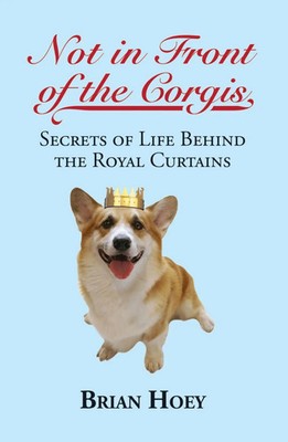 Not in Front of the Corgis | Secrets of Life Behind the Royal Curtains | Hoey