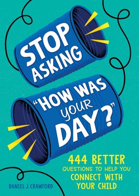 Stop Asking ''How Was Your Day?'': 444 Better Questions to Help You Connect wi...