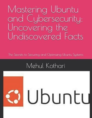 Mastering Ubuntu and Cybersecurity: Uncovering the Undiscovered Facts: The Secre