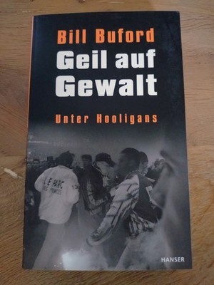 Geil Auf Gewalt - Unter Hooligans von Bill Bufford (1992, Carl Hanser Verlag)