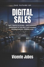 The Future of Digital Sales: Why Traffic Is Dying - and Audience Ownership Is th