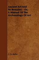 C. O. Muller | Ancient Art And Its Remains - Or, A Manual Of The Archaeology...