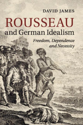 Rousseau and German Idealism - Paperback NEW David James(Aut 23 Jun. 2016