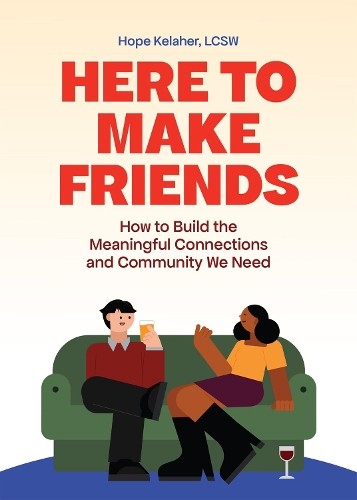 Here To Make Friends : How To Build The Meaningful Connections And Community We Need Hope Kelaher - Image 3