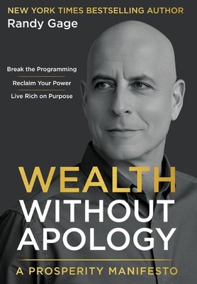 Wealth Without Apology: A Prosperity Manifesto Hardcover by Randy Gage
