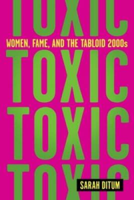 Toxic: Women, Fame, and the Tabloid 2000s - Hardcover By Ditum, Sarah - GOOD