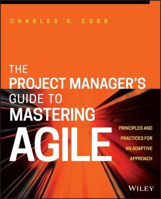 Project Manager's Guide to Mastering Agile : Principles and Practices for an...