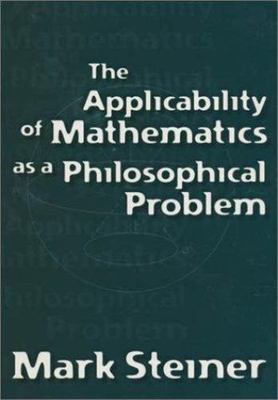 Applicability of Mathematics As a Philosophical Problem by Mark Steiner ...
