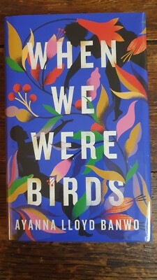 Ayanna Lloyd Banwo, When We Were Birds, Signed & Numbered 1st Ed, Goldsboro NEW