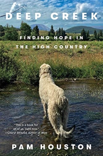 Deep Creek Finding Hope in the High Country by Pam Houston PAPERBACK
