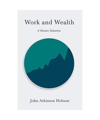 Work and Wealth - A Human Valuation, John Atkinson Hobson