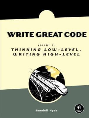 Write Great Code, Volume 2: Thinking Low-Level, Writing High-Level, Randall Hyde